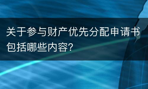 关于参与财产优先分配申请书包括哪些内容？