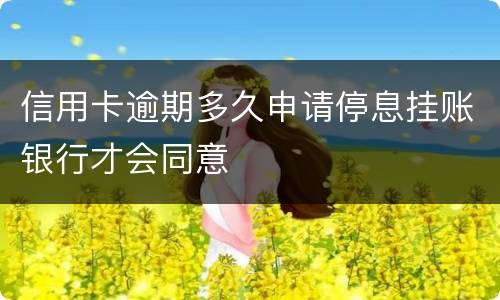 信用卡逾期多久申请停息挂账银行才会同意
