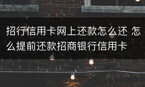 招行信用卡网上还款怎么还 怎么提前还款招商银行信用卡