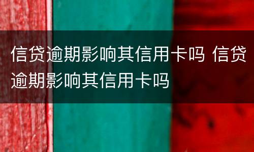 信贷逾期影响其信用卡吗 信贷逾期影响其信用卡吗