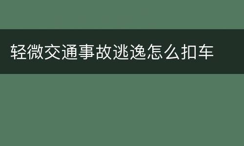 轻微交通事故逃逸怎么扣车