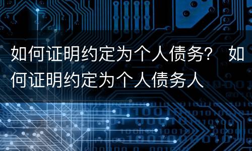 如何证明约定为个人债务？ 如何证明约定为个人债务人
