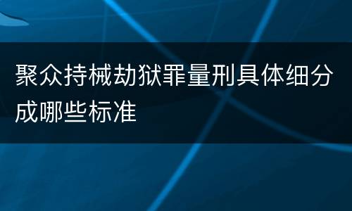聚众持械劫狱罪量刑具体细分成哪些标准