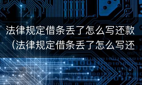 法律规定借条丢了怎么写还款（法律规定借条丢了怎么写还款日期）