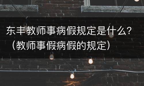 东丰教师事病假规定是什么？（教师事假病假的规定）