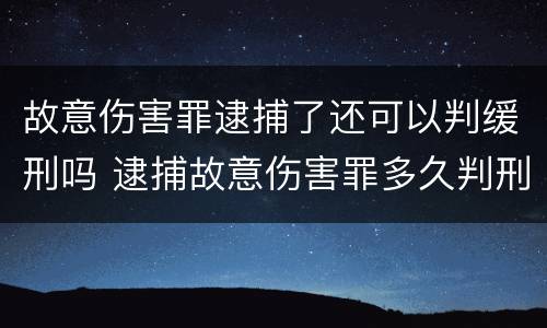 故意伤害罪逮捕了还可以判缓刑吗 逮捕故意伤害罪多久判刑