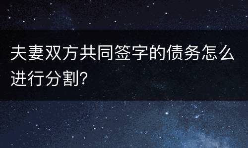 夫妻双方共同签字的债务怎么进行分割？