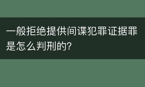 一般拒绝提供间谍犯罪证据罪是怎么判刑的？