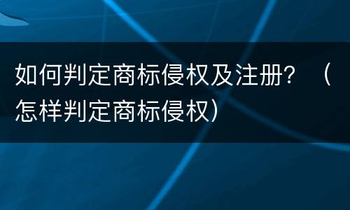 如何判定商标侵权及注册？（怎样判定商标侵权）