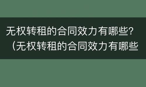 无权转租的合同效力有哪些？（无权转租的合同效力有哪些规定）