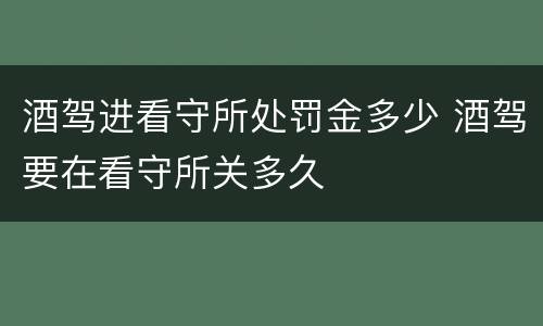 酒驾进看守所处罚金多少 酒驾要在看守所关多久