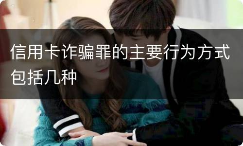 信用卡诈骗罪的主要行为方式包括几种