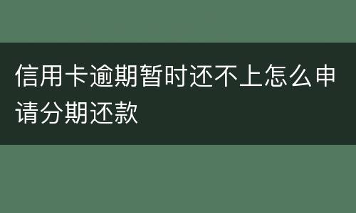 信用卡逾期暂时还不上怎么申请分期还款