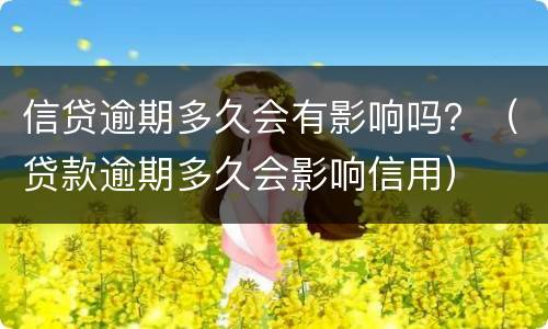 信贷逾期多久会有影响吗？（贷款逾期多久会影响信用）