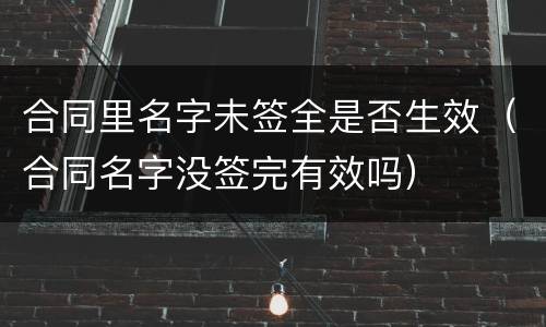 合同里名字未签全是否生效（合同名字没签完有效吗）