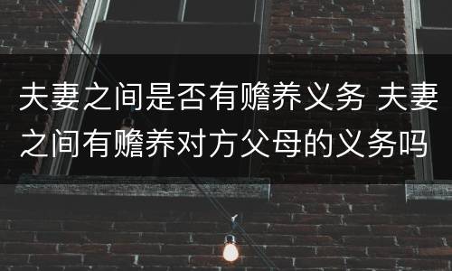 夫妻之间是否有赡养义务 夫妻之间有赡养对方父母的义务吗