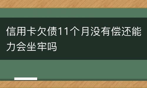 信用卡欠债11个月没有偿还能力会坐牢吗