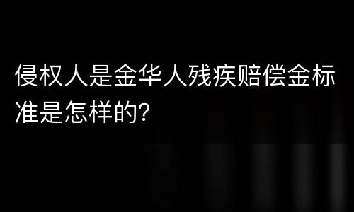 侵权人是金华人残疾赔偿金标准是怎样的？