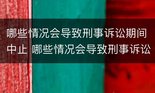 哪些情况会导致刑事诉讼期间中止 哪些情况会导致刑事诉讼期间中止服刑