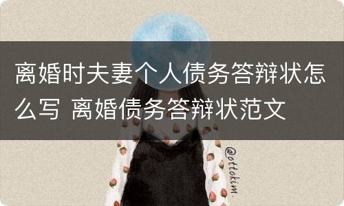 离婚时夫妻个人债务答辩状怎么写 离婚债务答辩状范文