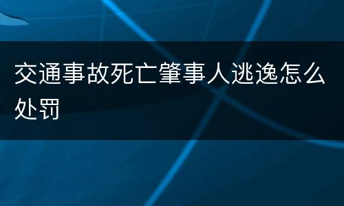 交通事故死亡肇事人逃逸怎么处罚