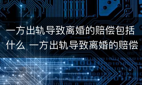 一方出轨导致离婚的赔偿包括什么 一方出轨导致离婚的赔偿包括什么项目