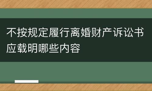 不按规定履行离婚财产诉讼书应载明哪些内容