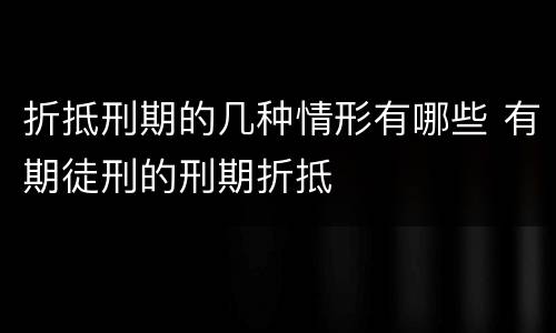 折抵刑期的几种情形有哪些 有期徒刑的刑期折抵