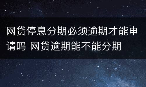 网贷停息分期必须逾期才能申请吗 网贷逾期能不能分期