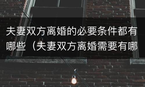 夫妻双方离婚的必要条件都有哪些（夫妻双方离婚需要有哪些注意事项）