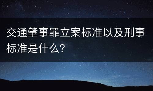 交通肇事罪立案标准以及刑事标准是什么?