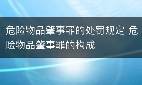 危险物品肇事罪的处罚规定 危险物品肇事罪的构成