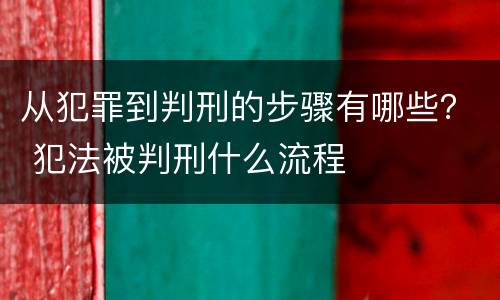 从犯罪到判刑的步骤有哪些？ 犯法被判刑什么流程