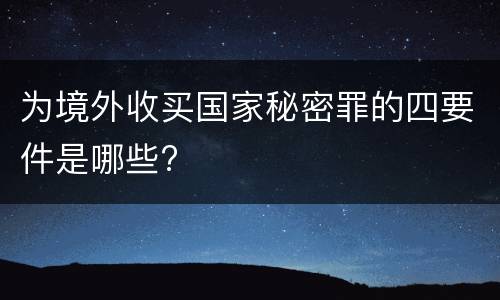 为境外收买国家秘密罪的四要件是哪些?