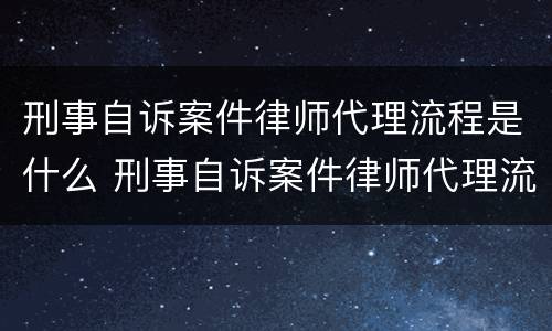刑事自诉案件律师代理流程是什么 刑事自诉案件律师代理流程是什么意思