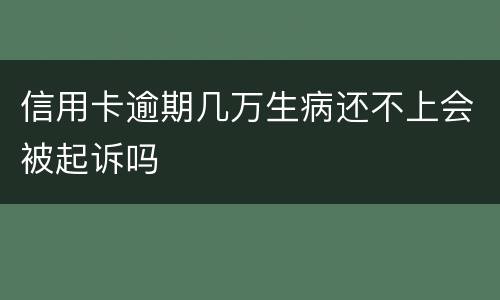 信用卡逾期几万生病还不上会被起诉吗
