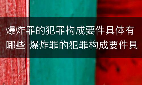 爆炸罪的犯罪构成要件具体有哪些 爆炸罪的犯罪构成要件具体有哪些类型