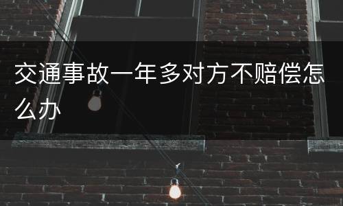 交通事故一年多对方不赔偿怎么办