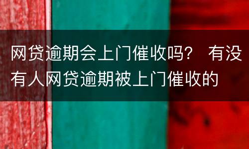 网贷逾期会上门催收吗? 有没有人网贷逾期被上门催收的