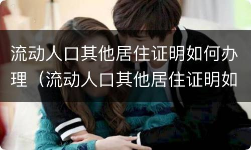 流动人口其他居住证明如何办理（流动人口其他居住证明如何办理的）