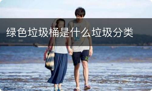 绿色垃圾桶是什么垃圾分类