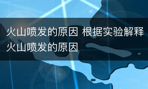 火山喷发的原因 根据实验解释火山喷发的原因
