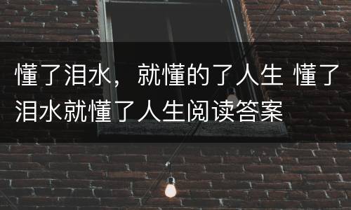 懂了泪水，就懂的了人生 懂了泪水就懂了人生阅读答案