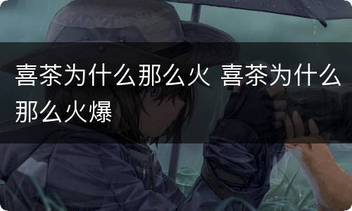 喜茶为什么那么火 喜茶为什么那么火爆