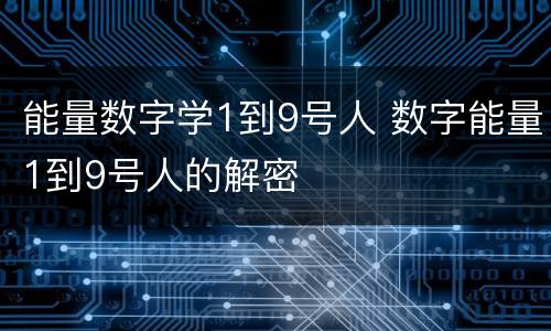 能量数字学1到9号人 数字能量1到9号人的解密