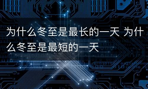 为什么冬至是最长的一天 为什么冬至是最短的一天