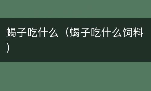 蝎子吃什么（蝎子吃什么饲料）