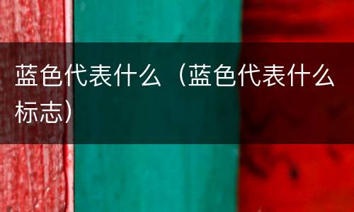 蓝色代表什么（蓝色代表什么标志）
