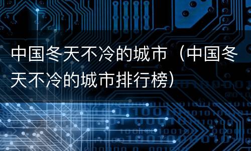 中国冬天不冷的城市（中国冬天不冷的城市排行榜）