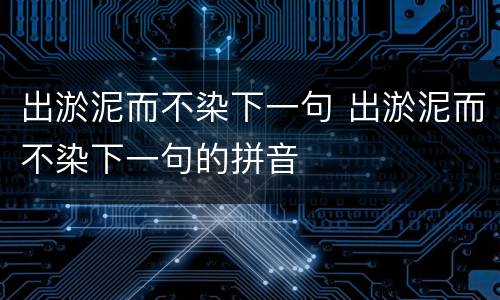 出淤泥而不染下一句 出淤泥而不染下一句的拼音